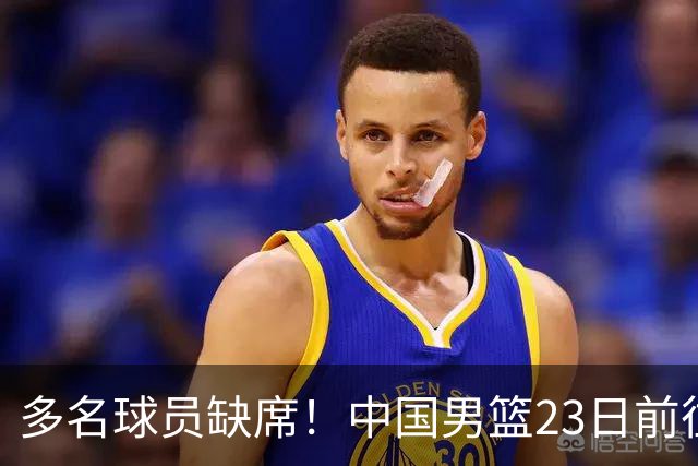 多名球员缺席！中国男篮23日前往海口，参加国际团结杯热身赛